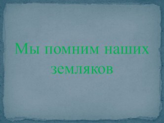 Презентация  Мы помним наших земляков