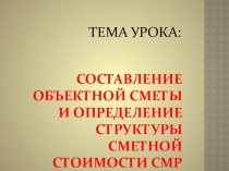 Презентация Методическая разработка урока по дисциплине Экономика организации на 4 курсе специальности СЭЗС по теме Составление объектной сметы и определение структуры сметной стоимости