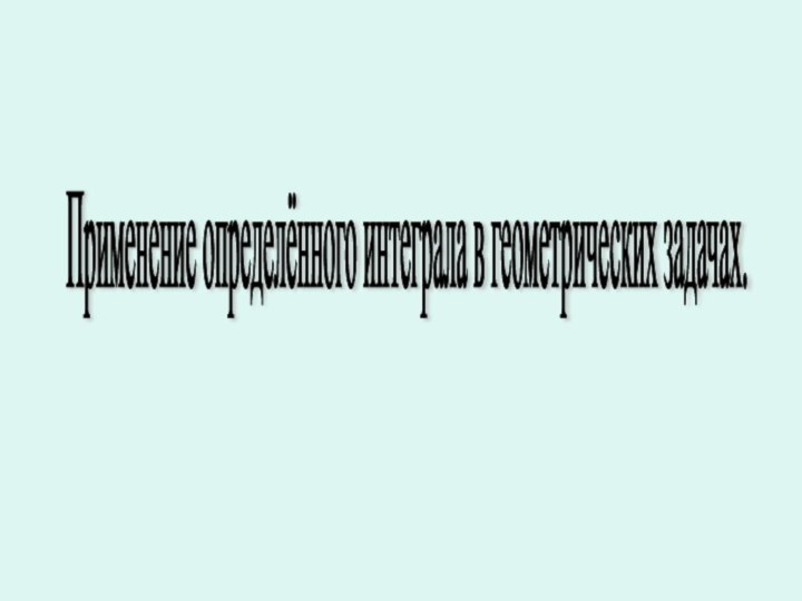 Применение определённого интеграла в геометрических задачах.