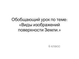 Презентация по географии по теме Виды изображений поверхности Земли (6 класс)