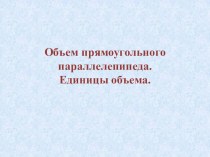 Объем прямоугольного параллелепипеда. Единицы объема