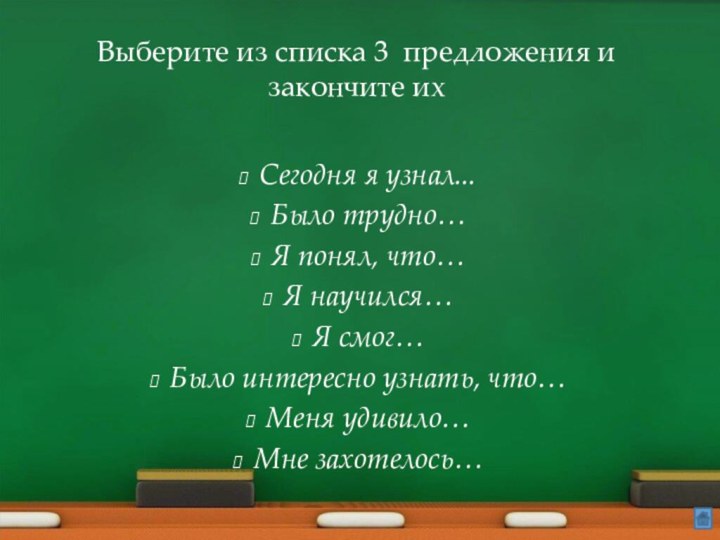 Сегодня я узнал...Было трудно…Я понял, что…Я научился…Я смог…Было интересно узнать, что…Меня удивило…Мне