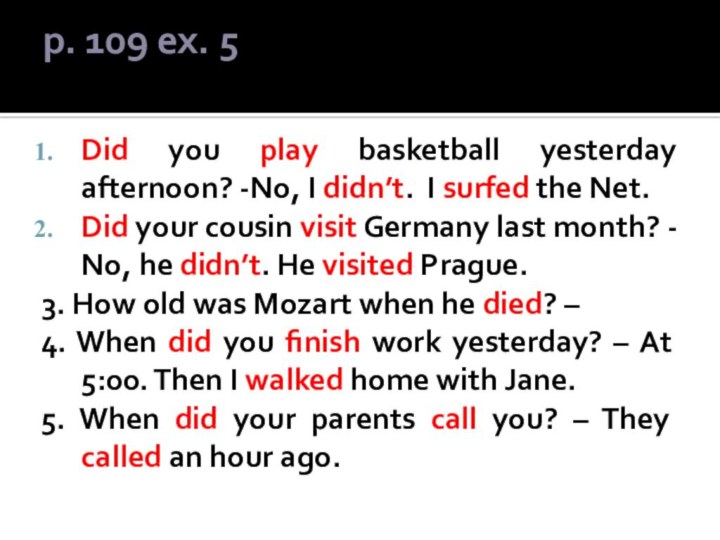 p. 109 ex. 5Did you play basketball yesterday afternoon? -No, I didn’t.