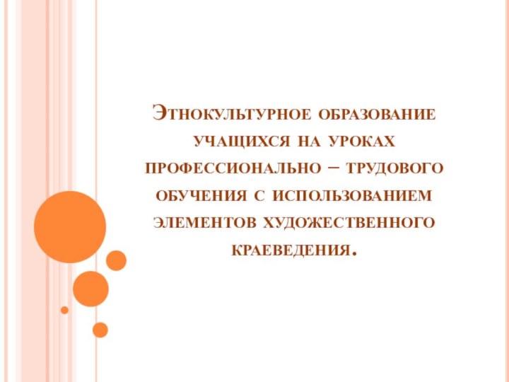 Этнокультурное образование учащихся на уроках профессионально – трудового обучения с использованием элементов художественного краеведения.