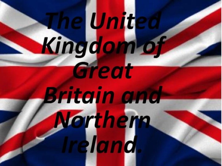 The United Kingdom of Great Britain and Northern Ireland.