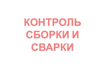 Презентация к МДК.01.04. Контроль качества сварных соединений на тему: Контроль сборки и сварки