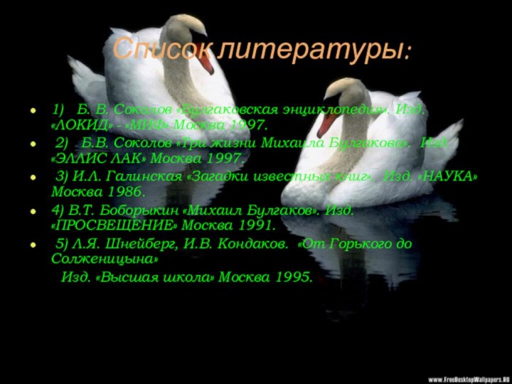 Список литературы:1)  Б. В. Соколов «Булгаковская энциклопедия». Изд. «ЛОКИД» - «МИФ»