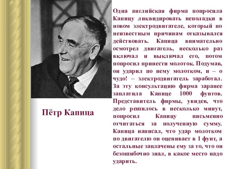 Пётр КапицаОдна английская фирма попросила Капицу ликвидировать неполадки в новом электродвигателе, который