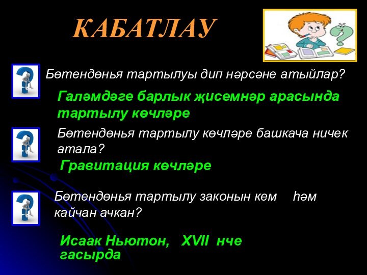 КАБАТЛАУБөтендөнья тартылуы дип нәрсәне атыйлар?Бөтендөнья тартылу көчләре башкача ничек атала?Бөтендөнья тартылу законын