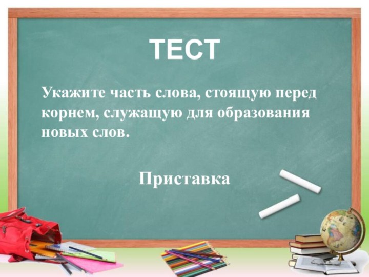 ТЕСТУкажите часть слова, стоящую перед корнем, служащую для образования новых слов.Приставка