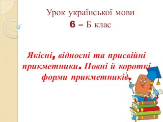 Презентація до уроку на тему: Якісні, відносні та присвійні прикметники. Повні й короткі форми прикметників.