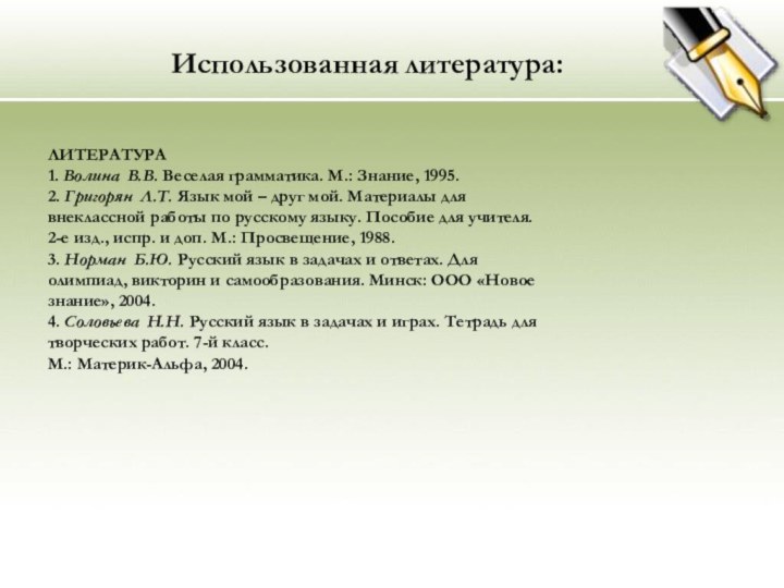 Использованная литература:ЛИТЕРАТУРА1. Волина  В.В. Веселая грамматика. М.: Знание, 1995.2. Григорян  Л.Т. Язык