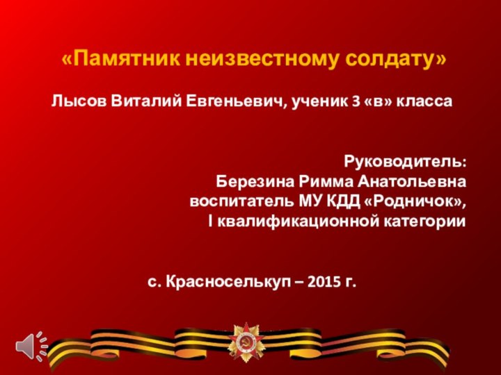 «Памятник неизвестному солдату»Лысов Виталий Евгеньевич, ученик 3 «в» класса 