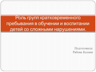 Роль групп кратковременного пребывания в обучении и воспитании детей со сложными нарушениями.