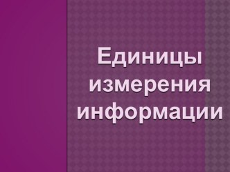 Презентация по информатике на тему Единицы измерения информации