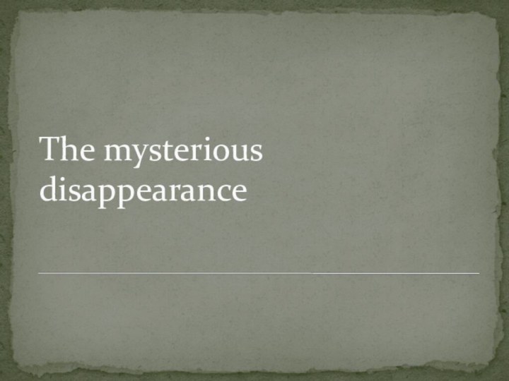 The mysterious disappearance