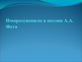 Импрессионизм в поэзии А.А.Фета. Презентация к уроку