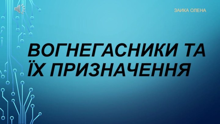 Вогнегасники та їх призначенняЗаика Олена