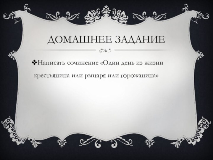 Домашнее заданиеНаписать сочинение «Один день из жизни крестьянина или рыцаря или горожанина»