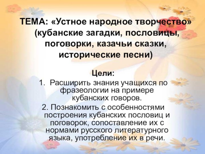 ТЕМА: «Устное народное творчество» (кубанские загадки, пословицы, поговорки, казачьи сказки, исторические песни)ТЕМА: