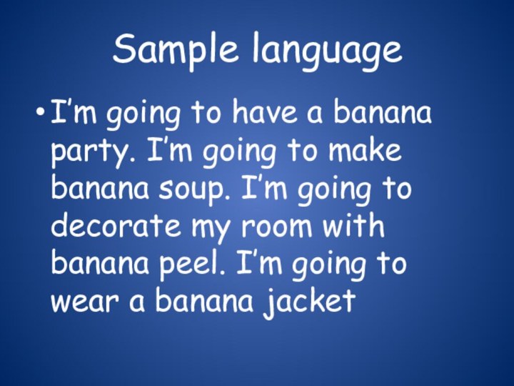 Sample languageI’m going to have a banana party. I’m going to make