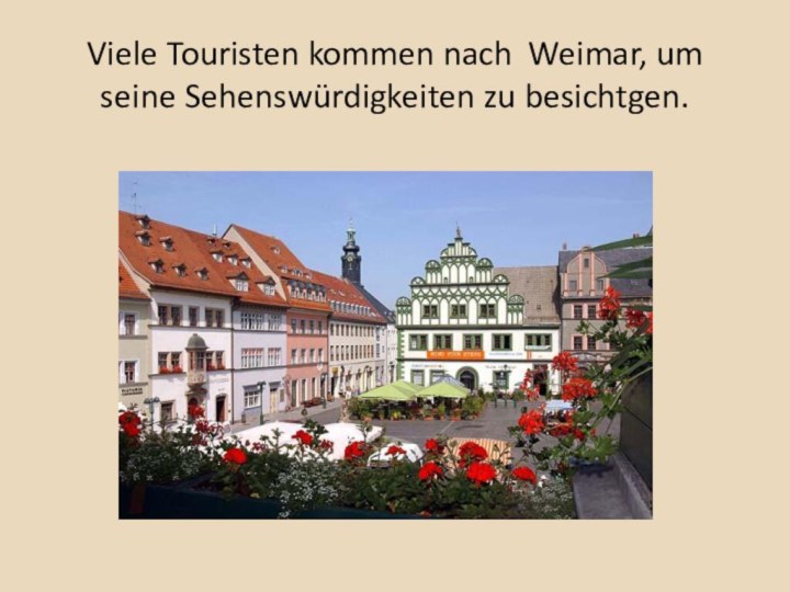 Viele Touristen kommen nach Weimar, um seine Sehenswürdigkeiten zu besichtgen.