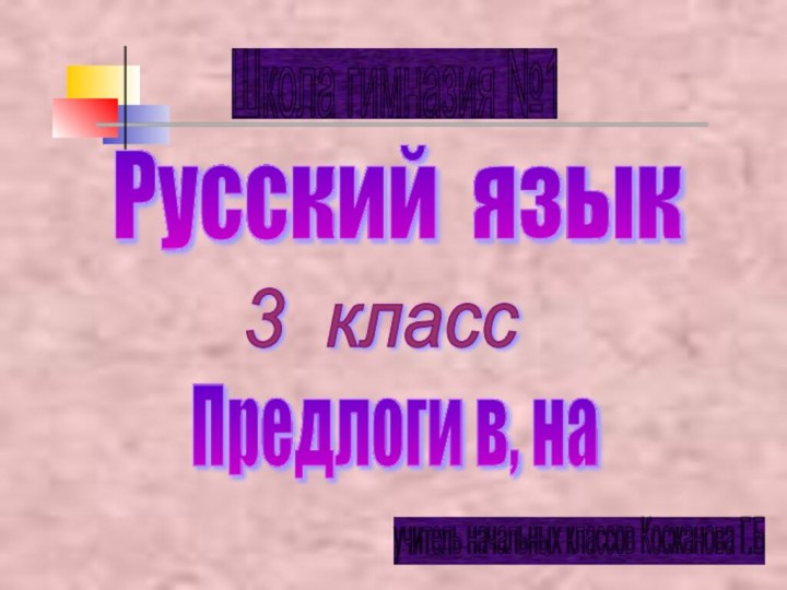 Русский язык 3 класс Предлоги в, на Школа гимназия №1 учитель начальных классов Косжанова Г.Б