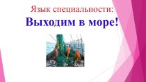 Презентация материала к языку специальности Выходим в море!