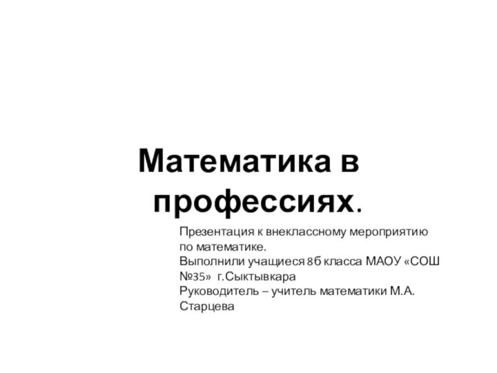 Математика в профессиях.Презентация к внеклассному мероприятию по математике.Выполнили учащиеся 8б класса МАОУ