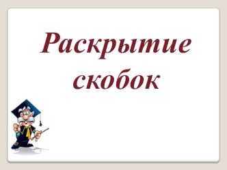 Презентация по математике  Раскрытие скобок