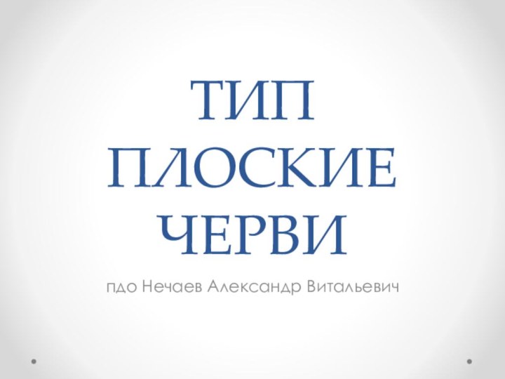 ТИП ПЛОСКИЕ ЧЕРВИпдо Нечаев Александр Витальевич