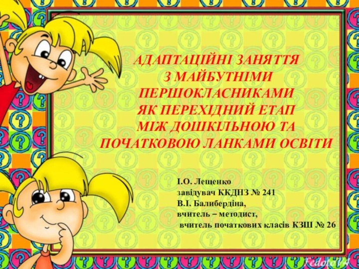 АДАПТАЦІЙНІ ЗАНЯТТЯ З МАЙБУТНІМИ ПЕРШОКЛАСНИКАМИ ЯК ПЕРЕХІДНИЙ ЕТАП МІЖ ДОШКІЛЬНОЮ ТА ПОЧАТКОВОЮ