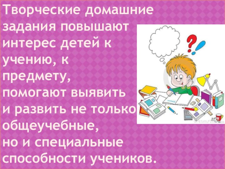 Творческие домашние задания повышают интерес детей к учению, к предмету, помогают выявить