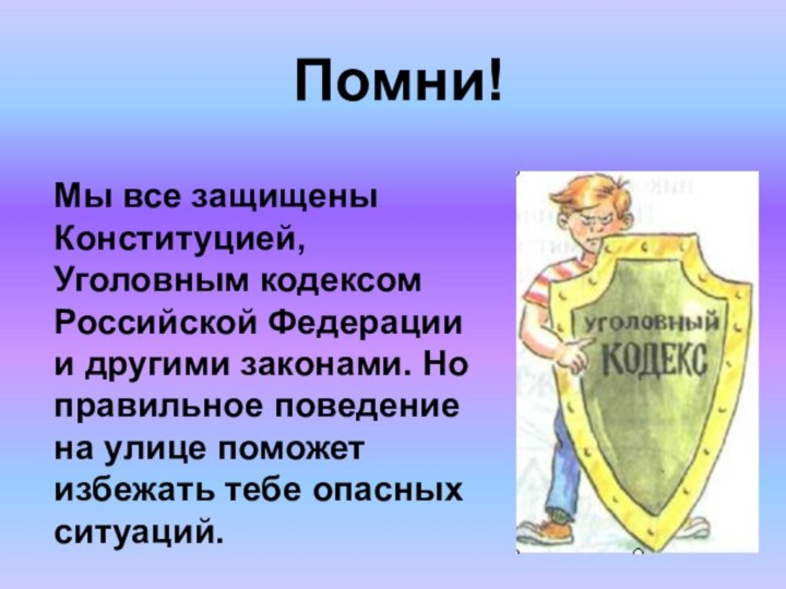 Помни!Мы все защищены Конституцией, Уголовным кодексом Российской Федерации и другими законами. Но