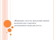 Презентация по английскому языку Языковые средства выражения оценки политических событий в англоязычном медиадискурсе