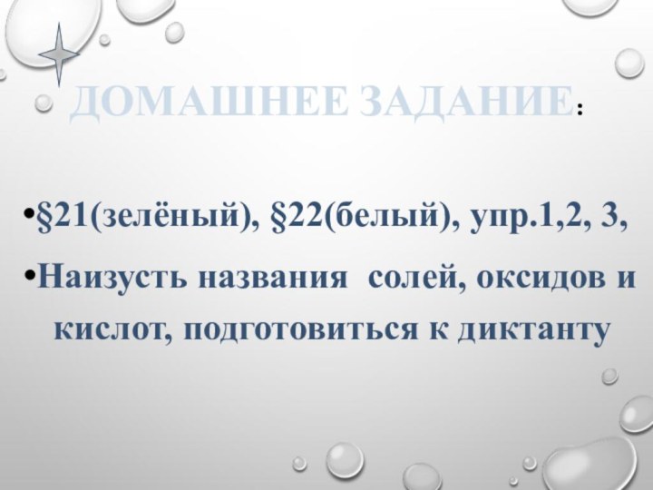 Домашнее задание:§21(зелёный), §22(белый), упр.1,2, 3,Наизусть названия солей, оксидов и кислот, подготовиться к диктанту