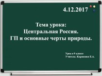 Презентация по географии 9 класс на тему: Центральная Россия. ГП и основные черты природы.