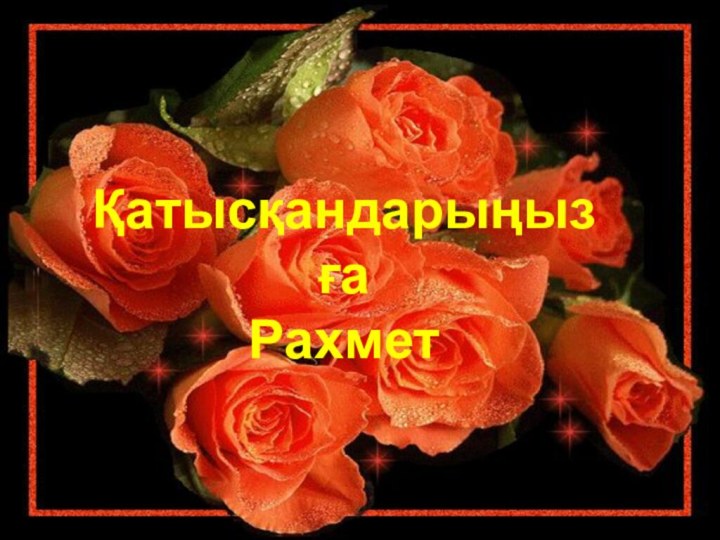 Қатысқандарыңызға Рахмет