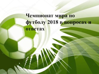 Презентация Чемпионат мира по футболу 2018 в вопросах и ответах