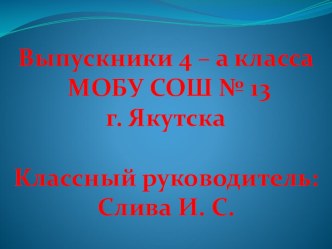 Презентация к выпускному 4 - а класса МОБУ СОШ № 13 г. Якутска