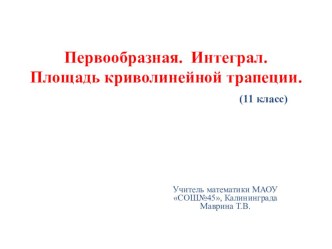 Презентация по алгебре и началам анализа по теме:  Первообразная. Интеграл. Площадь криволинейной трапеции ( 11 класс)