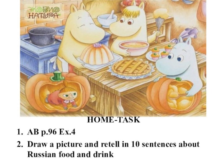 HOME-TASKAB p.96 Ex.4Draw a picture and retell in 10 sentences about Russian food and drink