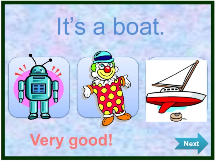 It’s a boat.NextVery good!