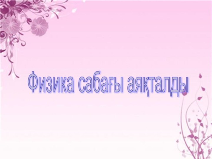 Физика сабағы аяқталды