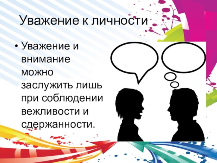 Уважение к личностиУважение и внимание можно заслужить лишь при соблюдении вежливости и сдержанности.