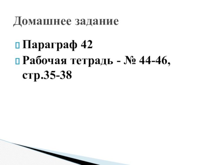 Параграф 42Рабочая тетрадь - № 44-46, стр.35-38Домашнее задание