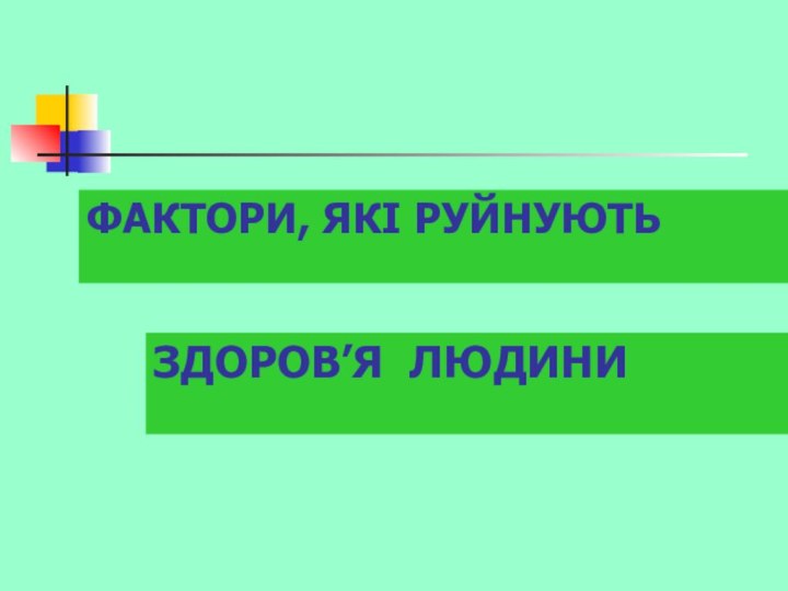 ЗДОРОВЬЕ ЧЕЛОВЕКА слайд1  ЗДОРОВ’Я ЛЮДИНИФАКТОРИ, ЯКІ РУЙНУЮТЬ