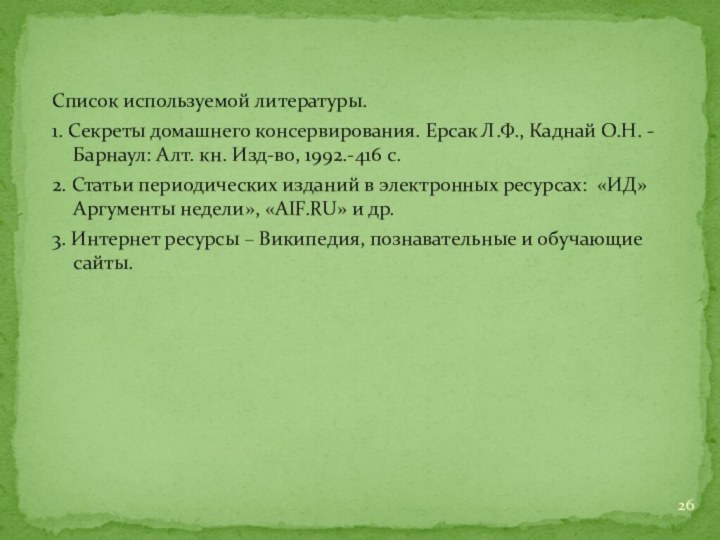 Список используемой литературы.1. Секреты домашнего консервирования. Ерсак Л.Ф., Каднай О.Н. - Барнаул: