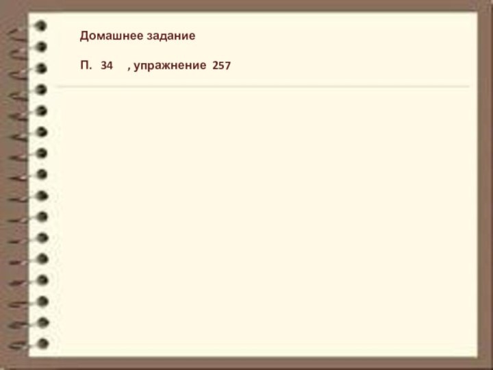 Домашнее заданиеП.  34   , упражнение 257