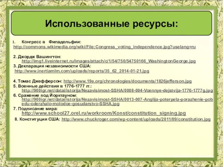 Использованные ресурсы:Конгресс в  Филадельфии:http://commons.wikimedia.org/wiki/File:Congress_voting_independence.jpg?uselang=ru2. Джордж Вашингтон: http://img1.liveinternet.ru/images/attach/c/1/54/750/54750166_WashingtonGeorge.jpg3. Декларация независимости США: http://www.inertiamlm.com/uploads/reports/35_62_2014-01-21.jpg4.